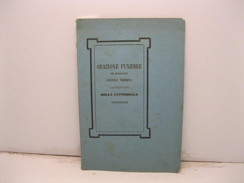 Orazione funebre per Monsignor Guecello Tempesta. Canonico della Cattedrale di …