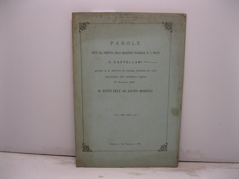 Parole dette dal prefetto della biblioteca nazionale di S. Marco quando il R. istituto di scienze, lettere ed arti inaugurava nel Pantheon veneto il busto dell'ab. Jacopo Morelli