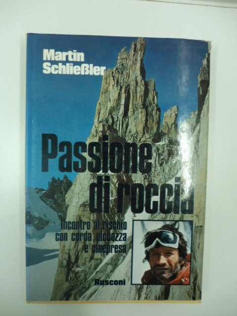 Passione di roccia. Incontro al rischio con corda, picozza e …