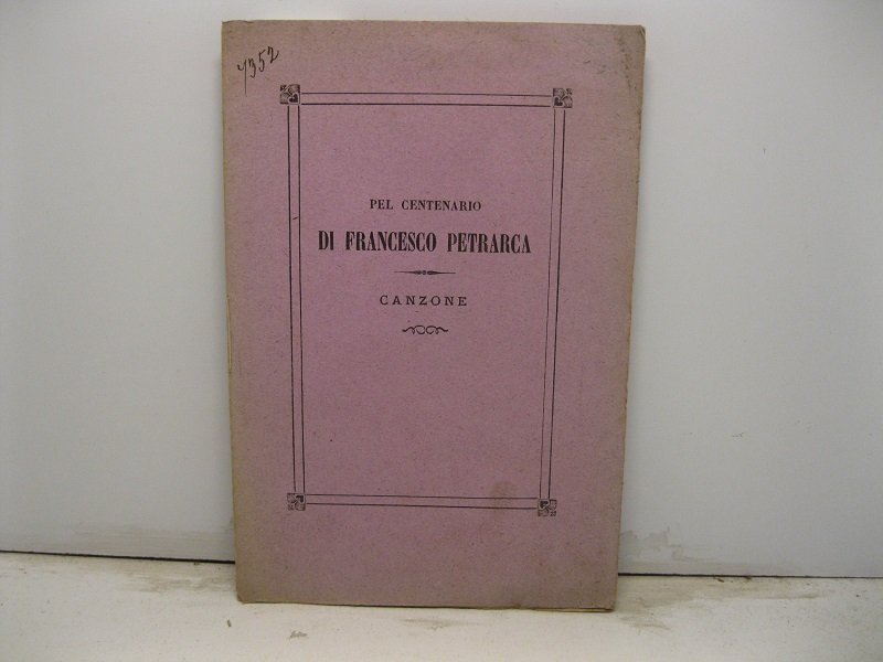 Pel centenario di Francesco Petrarca. Canzone. Omaggio dell'Accademia Petrarca di …