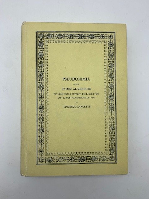 Pseudonimia ovvero tavole alfabetiche de' nomi finti, o supposti degli …