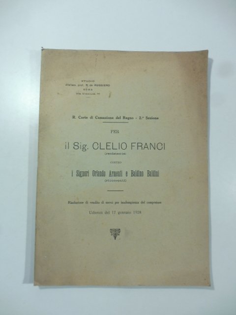 R. Corte di Cassazione del Regno. Per il Sig. Clelio Franci contro i signori Orlando Armenti e Baldino Baldini. Risoluzione di vendita di merci per inadempienza del compratore