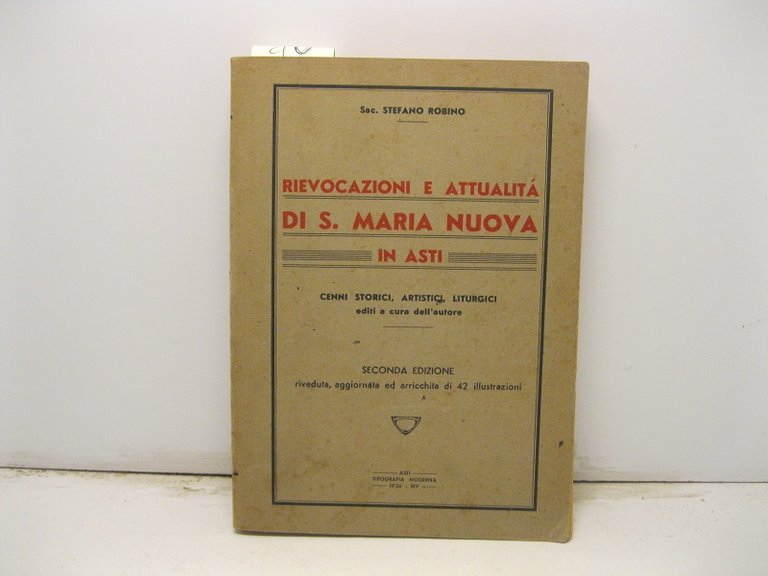 Rievocazioni e attualita' di S. Maria Nuova in Asti. Cenni storici, artistici, liturgici. Seconda edizione riveduta, aggiornata ed arricchita di 42 illustrazioni
