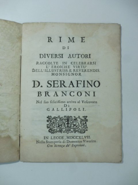 Rime di diversi autori raccolte in celebrarsi l'eroiche virtu' dell'illustriss. e reverendis. monsignor D. Serafino Branconi nel suo felicissimo arrivo al vescovato di Gallipoli