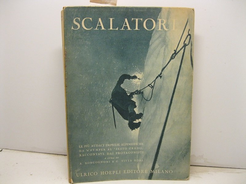 Scalatori. Le piu' audaci imprese alpinistiche da Whimper al Sesto …