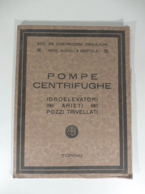 Soc. an. Costruzioni idrauliche Audoli & Bertola. Pompe centrifughe. Idroelevatori, …