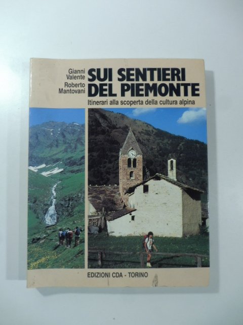 Sui sentieri del Piemonte. Itinerari alla scoperta della cultura alpina