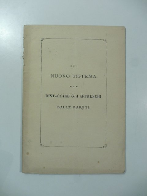 Sul nuovo sistema del cav. Guglielmo Botti pittore per distaccare …