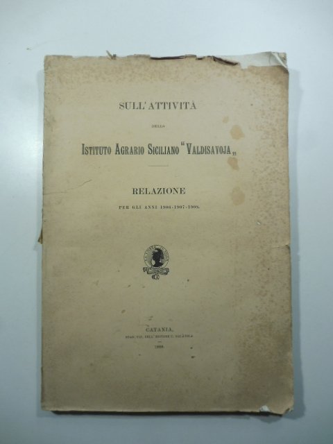Sull'attivita' dello Istituto Agrario Siciliano Valdisavoja. Relazione per gli anni …