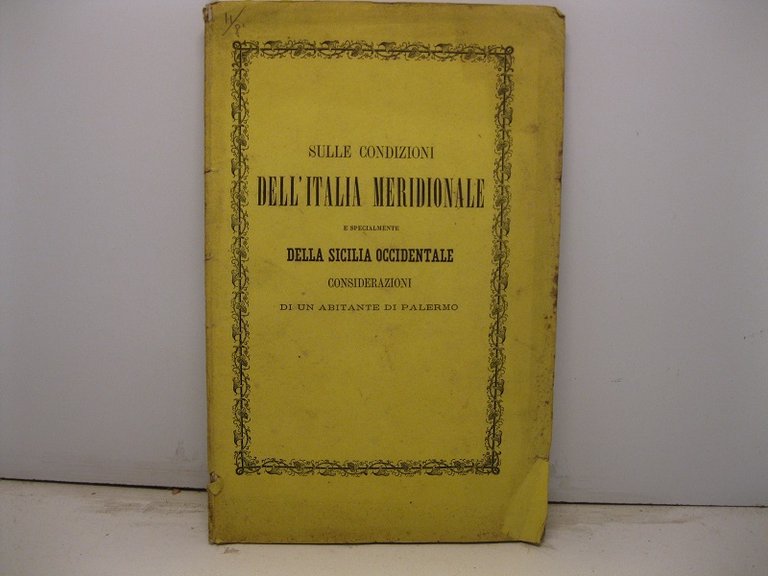 Sulle condizioni dell'Italia meridionale e specialmente della Sicilia occidentale. Considerazioni di un abitante di Palermo