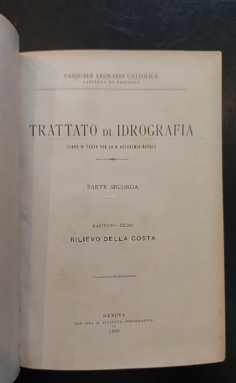 Trattato di idrografia. Libro di testo per la R. Accademia Navale. Parte seconda. Fascicolo primo, secondo, quarto. Parte terza. Nozioni di astronomia geodetica