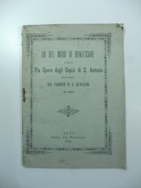 Un bel modo di beneficare colla Pia Opera degli ospizi di S. Antonio proposto dal parroco di S. Silvestro in Asti