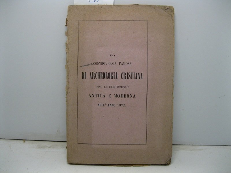 Una controversia famosa di archeologia cristiana tra le due scuole …