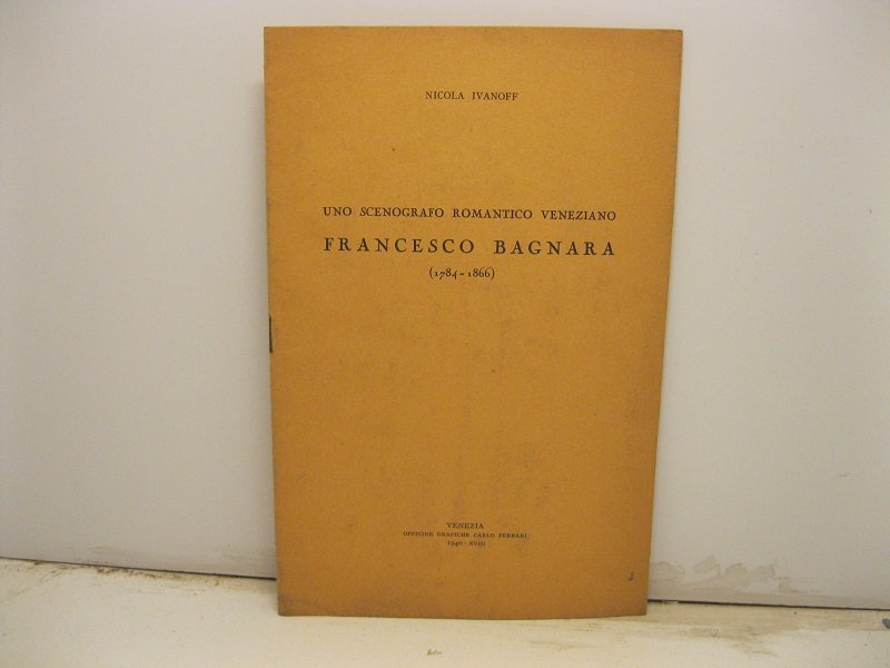 Uno scenografo romantico veneziano Francesco Bagnaro (1784 - 1866).