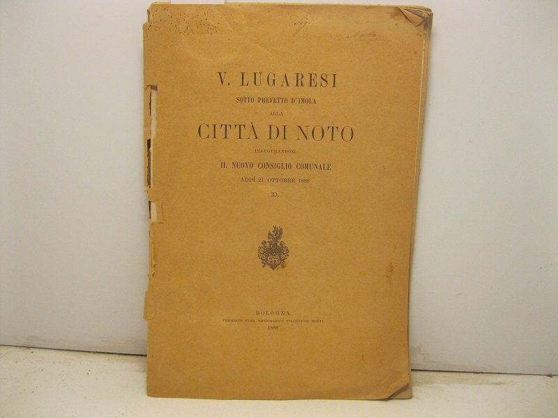 V. Lugaresi sotto prefetto d'Imola alla citta' di Noto inaugurandosi …