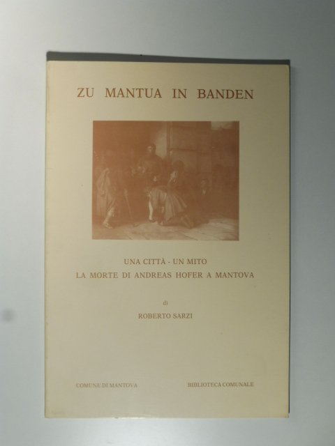 Zu Mantua in Banden. Una citta', un mito. La morte …