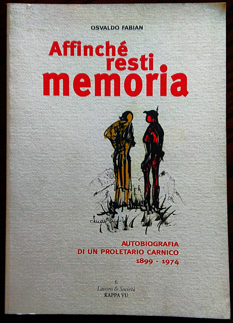 Affinché resti memoria. Autobiografia di un proletario carnico 1899-1974.