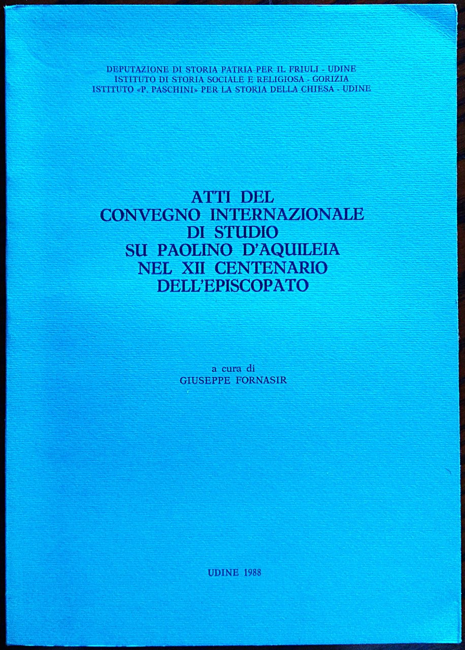 Atti del Convegno Internazionale di Studio su Paolino d'Aquileia nel …