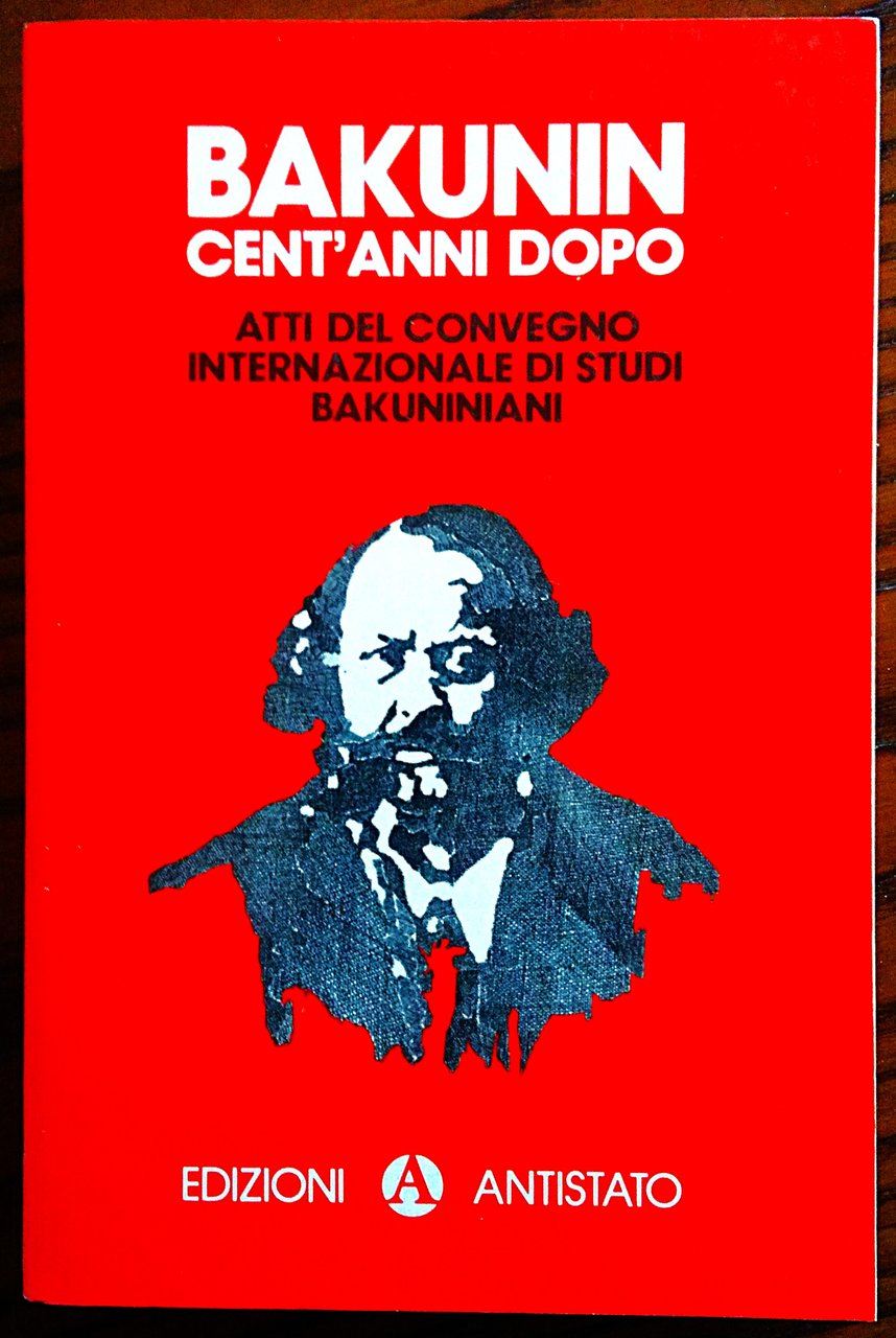 Bakunin cent'anni dopo. Atti del convegno internazionale di studi bakuniniani.