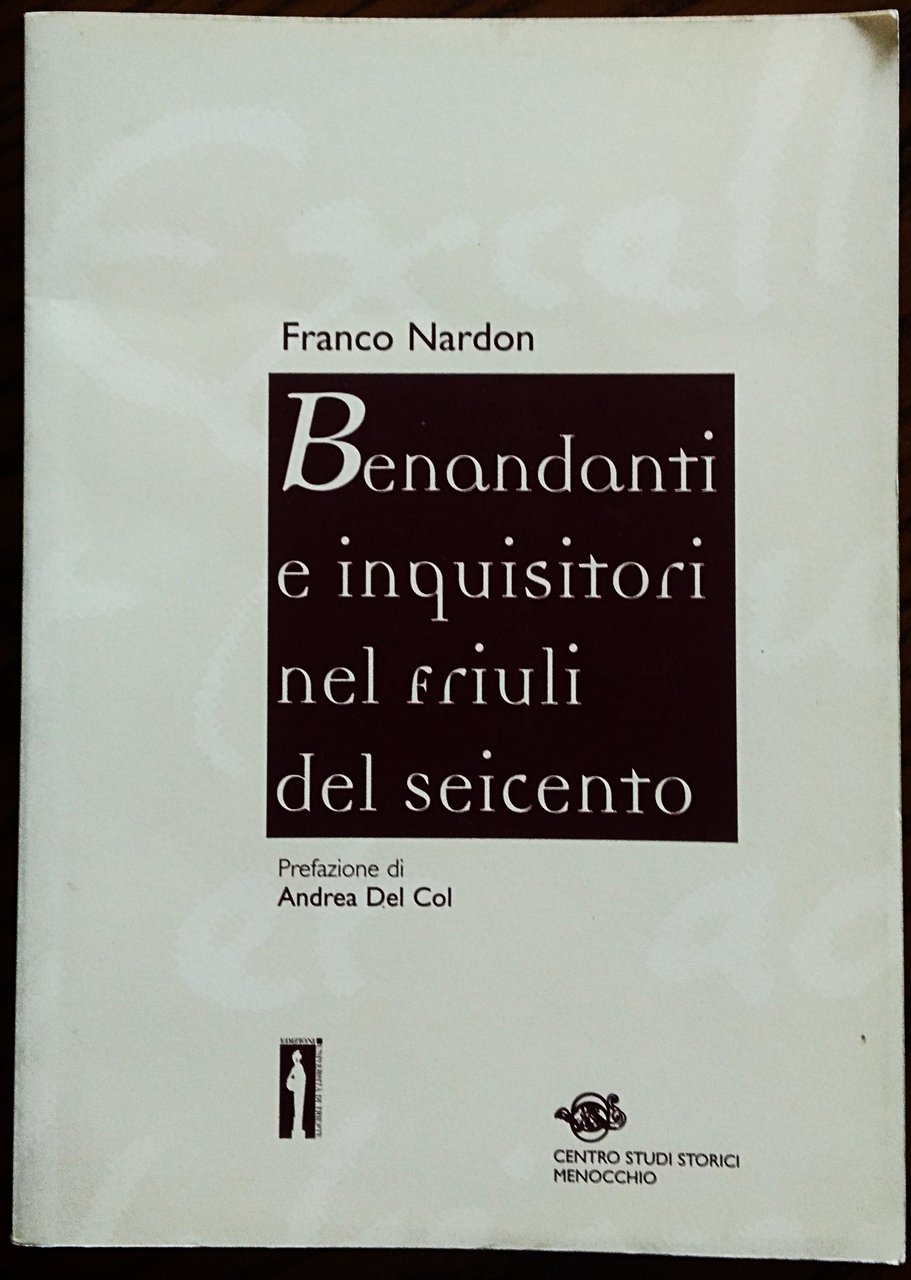 Benandanti e inquisitori nel Friuli del seicento. Prefazione di Andrea …