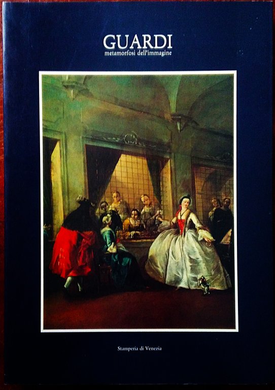 Guardi. Metamorfosi dell'immagine. Castello di Gorizia giugno-settembre 1987.