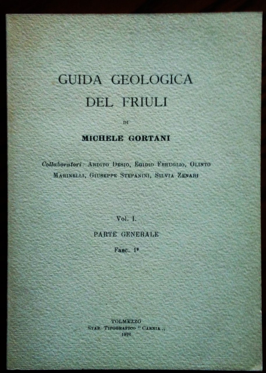 Guida geologica del Friuli. Collaboratori Ardito Desio, Egidio Feruglio, Olinto …