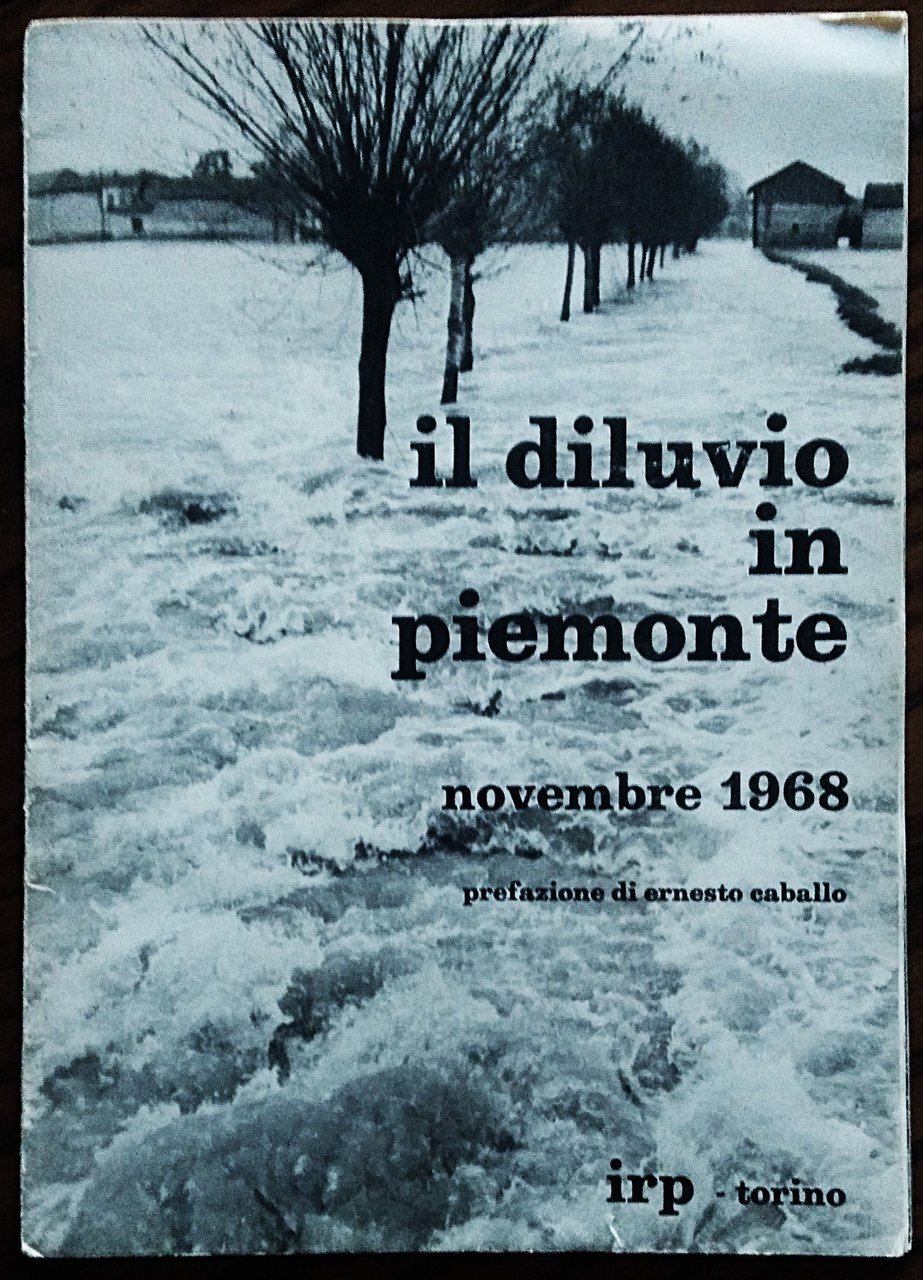 Il diluvio in Piemonte novembre 1968. Prefazione di Ernesto Caballo.