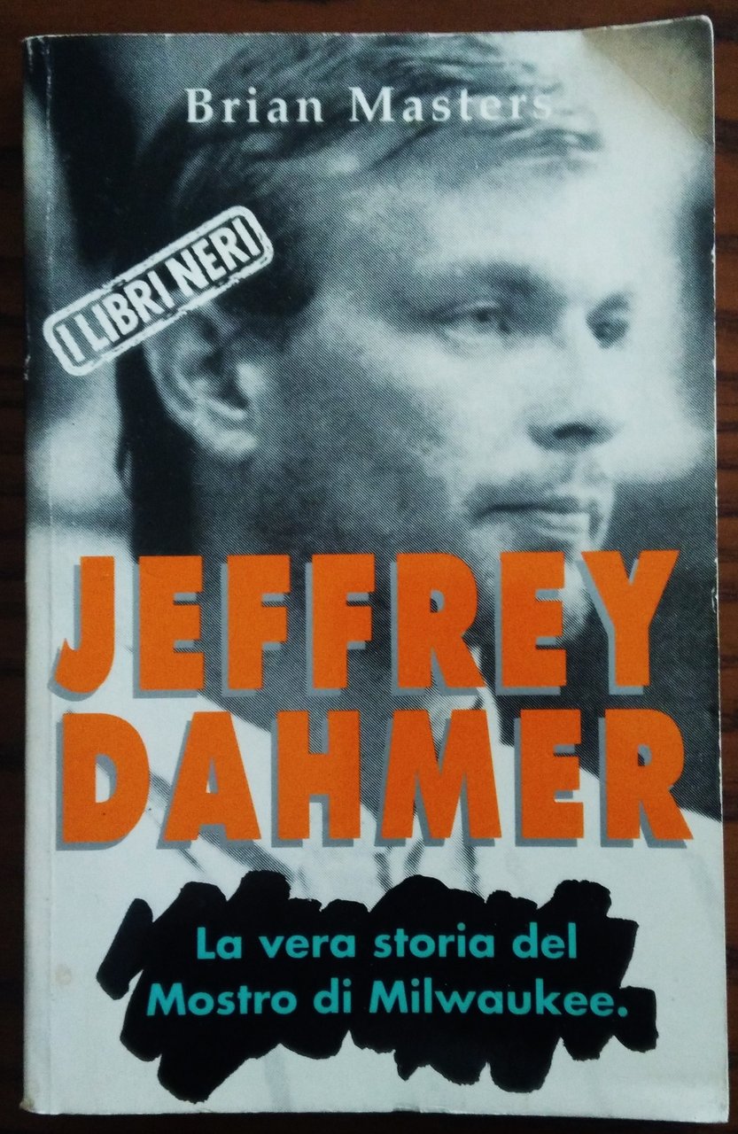 Jeffrey Dahmer. La vera storia del Mostro di Milwaukee.