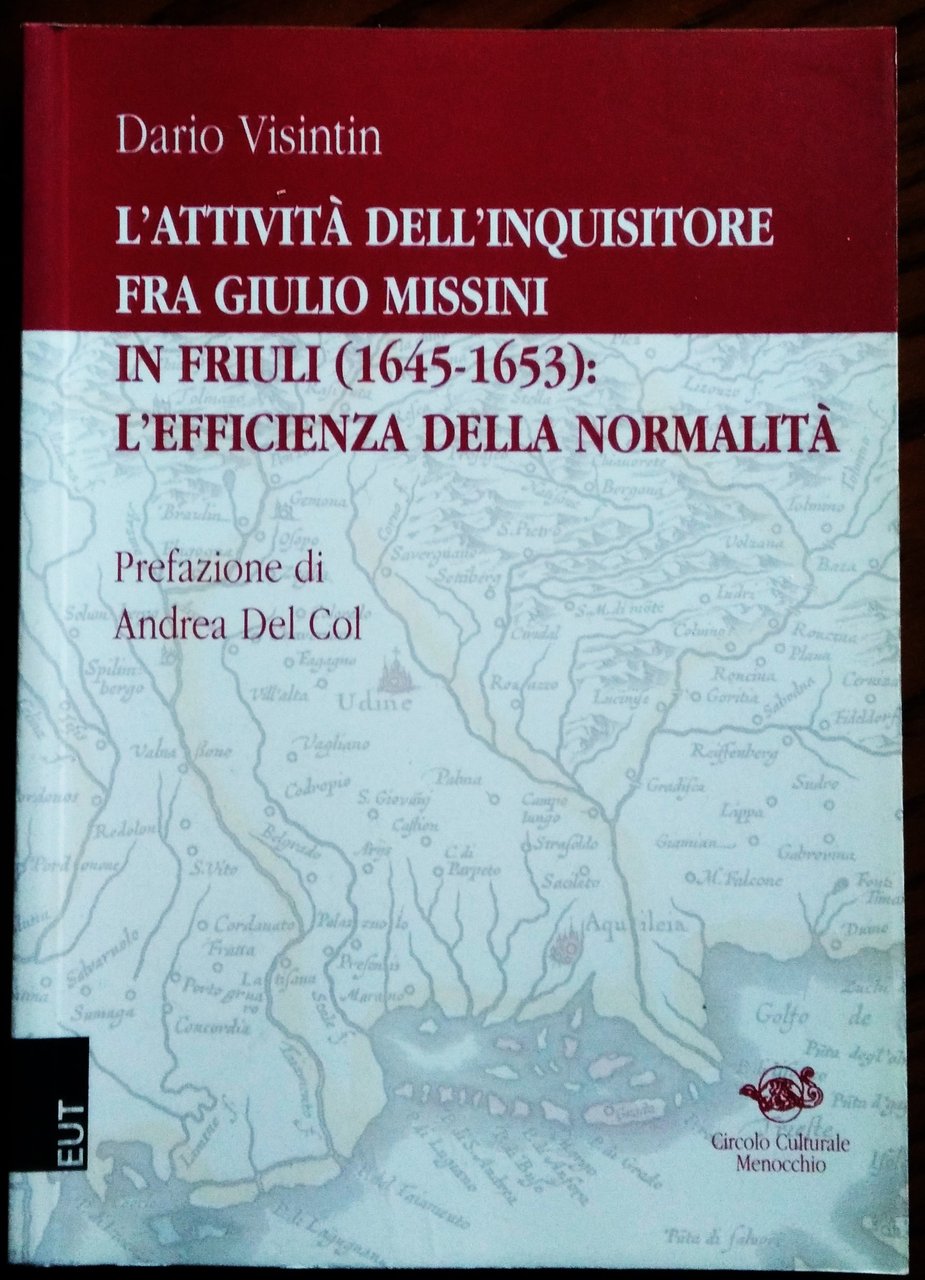 L'attività dell'Inquisitore Fra Giulio Missini in Friuli (1645-1653): l'efficienza della …