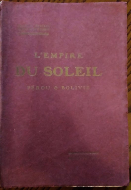 L'Empire du soleil : Pérou et Bolivie. Ouvrage illustré de …