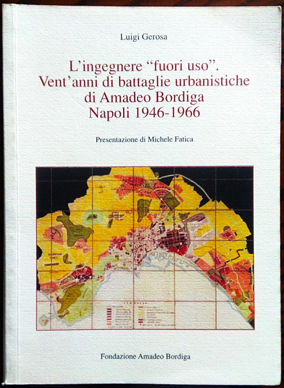 L'ingegnere «fuori uso». Vent'anni di battaglie urbanistiche di Amedeo Bordiga, …