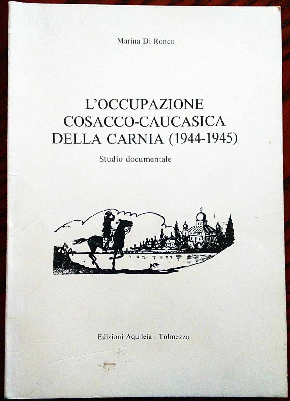 L 'occupazione cosacco caucasica della Carnia (1944-1945). Studio documentale.