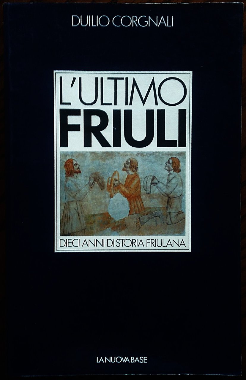 L'ultimo Friuli. Dieci anni di storia friulana.