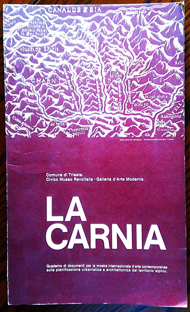 La Carnia. Quaderno di Documenti per la Mostra Internazionale D'Arte …