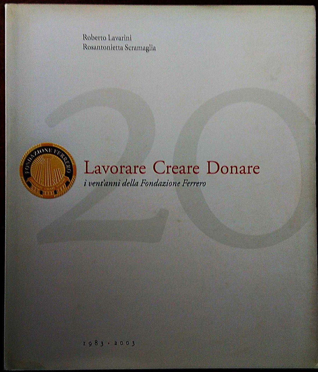 Lavorare Creare Donare i vent' anni della Fondazione Ferrero 1983 …