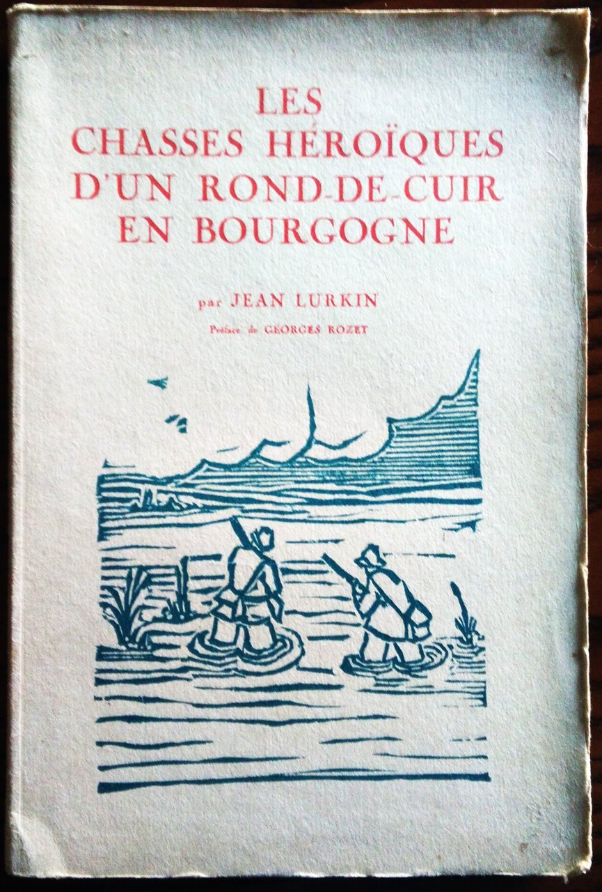 Les Chasses Héroïques d'Un Rond-de-Cuir en Bourgogne. Preface de Georges …