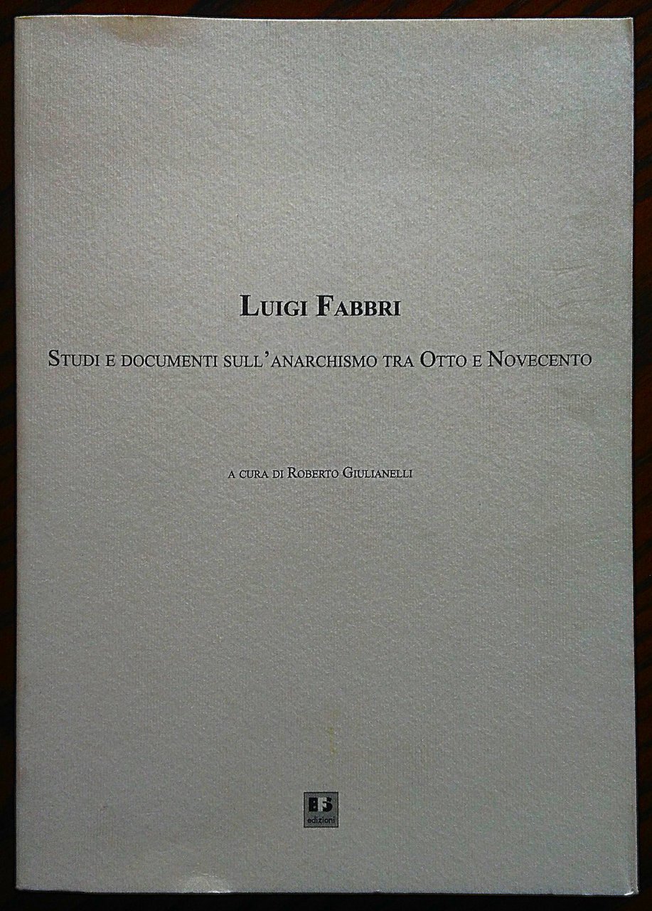 Luigi Fabbri. Studi e documenti sull'anarchismo tra Otto e Novecento. …