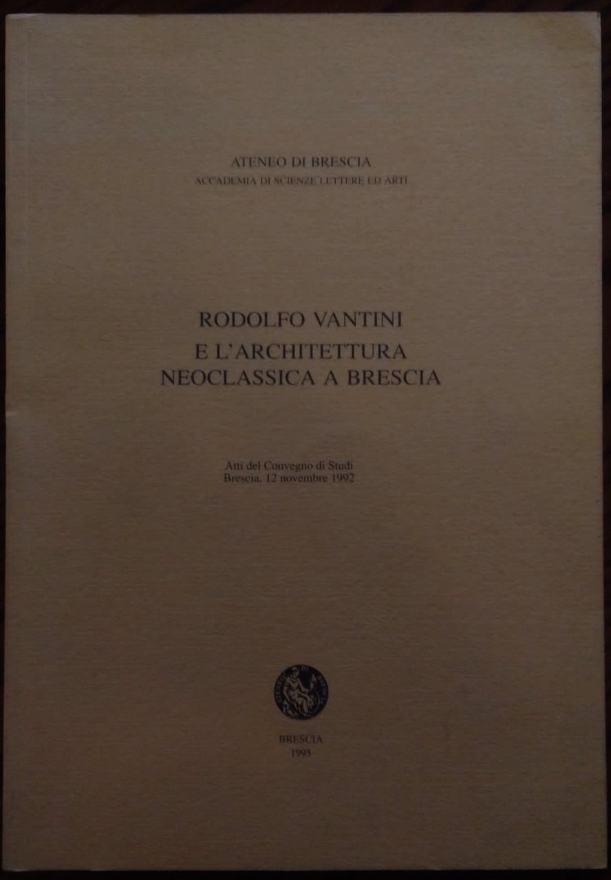 Rodolfo Vantini e l'architettura neoclassica a Brescia. Atti del Convegno …