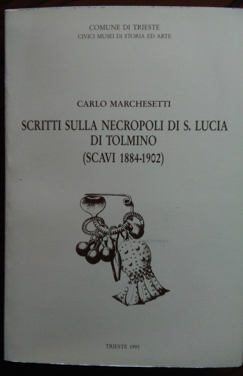 Scritti sulla necropoli di S. Lucia di Tolmino (scavi 1884-1902). …