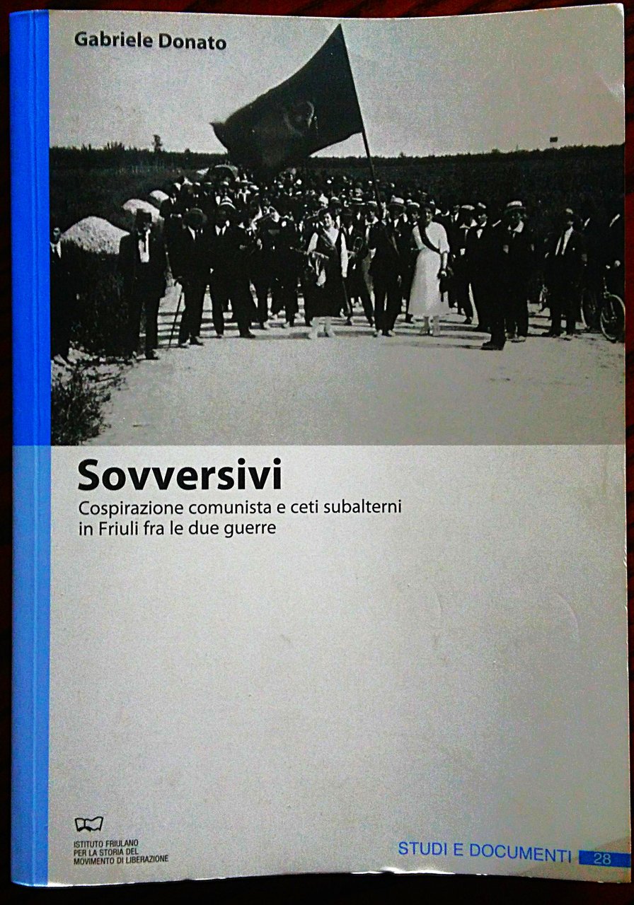 Sovversivi. Cospirazione comunista e ceti subalterni in Friuli fra le …