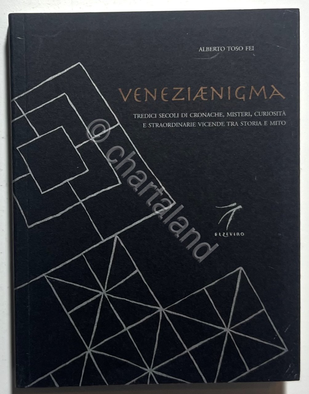 A. Toso Fei - Veneziaenigma: Tredici secoli di cronache, misteri, …