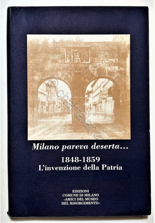 AA. VV. - Milano pareva deserta...1848-1859 L'invenzione della Patria - …
