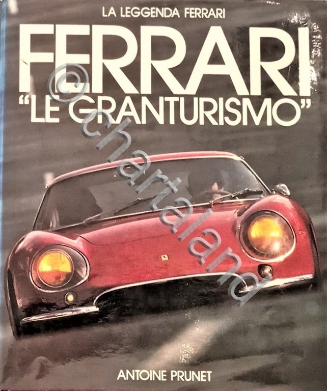 Automobilismo - La leggenda Ferrari - A. Prunet - Le Granturismo - ed. 1980
