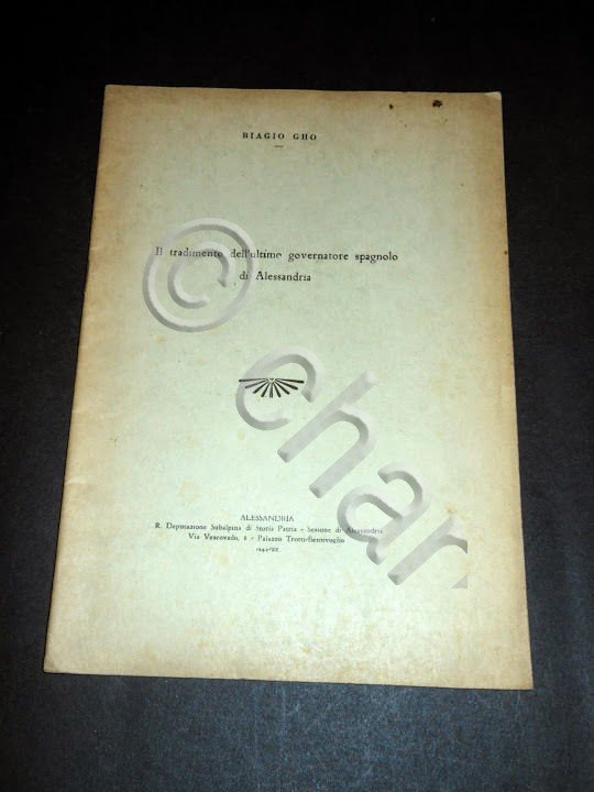 B. Gho - Il tradimento dell'ultimo governatore spagnolo di Alessandria - 1942