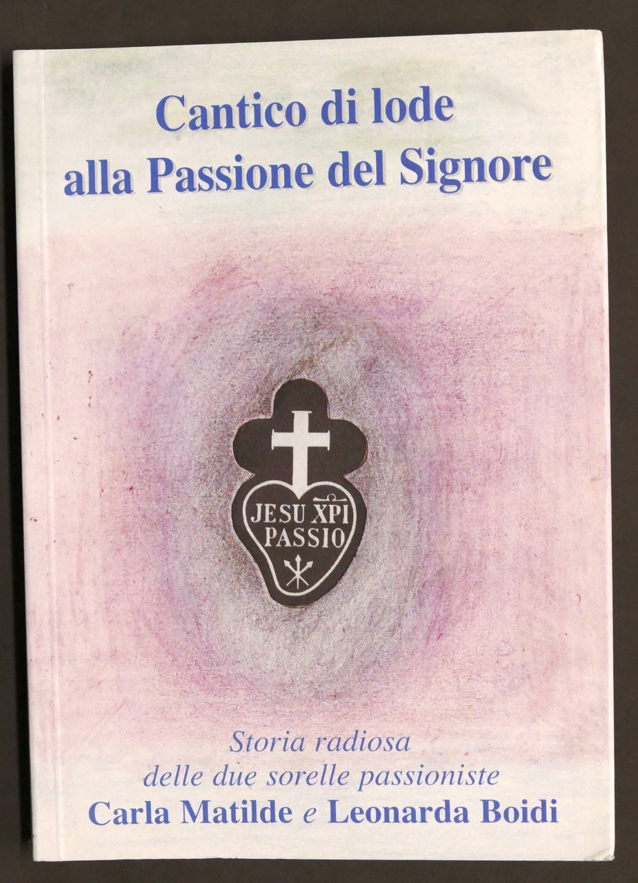 Cantico Lode Passione Signore - Storia Sorelle Carla Matilde Leonara …
