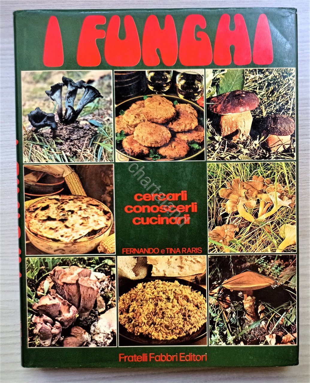 Cucina - F. e T. Raris - I Funghi: cercarli, …