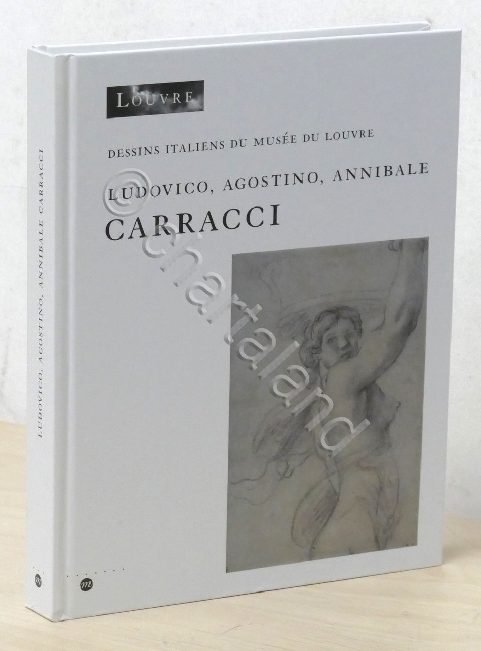 Dessins italiens du Musèe du Luvre: Ludovico, Agostino, Annibale Carracci …