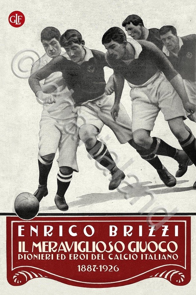 E. Brizzi - Il Meraviglioso giuoco pionieri eroi del calcio …