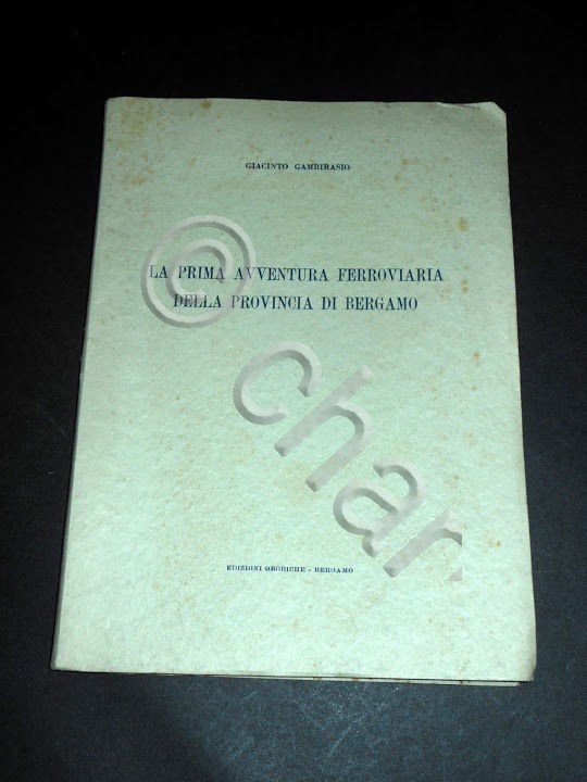Ferrovie - La prima avventura ferroviaria provincia di Bergamo - 1^ ed 1952