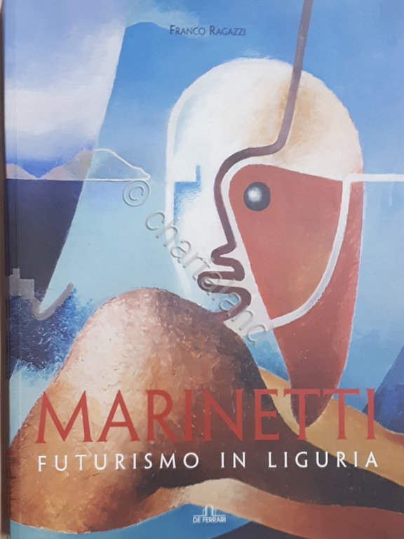 Franco Ragazzi - Marinetti - Futurismo in Liguria - ed. 2006